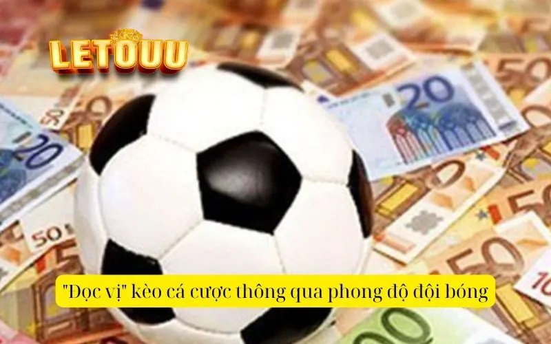 Đọc vị kèo cá cược thông qua phong độ đội bóng