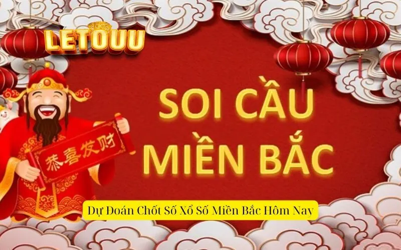 Dự Đoán Chốt Số Xổ Số Miền Bắc Hôm Nay