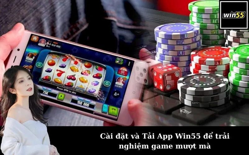 Cài đặt và Tải App Win55 để trải nghiệm game mượt mà